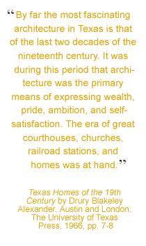 Quote: By far the most fascinating architecture in Texas is that of the last two decades of the nineteenth century.